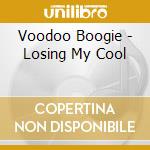 Voodoo Boogie - Losing My Cool cd musicale di Voodoo Boogie