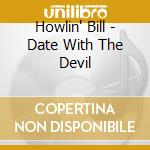 Howlin' Bill - Date With The Devil cd musicale di Howlin' Bill