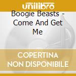 Boogie Beasts - Come And Get Me cd musicale di Boogie Beasts
