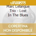 Marc Lelangue Trio - Lost In The Blues cd
