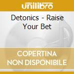 Detonics - Raise Your Bet cd musicale di Detonics