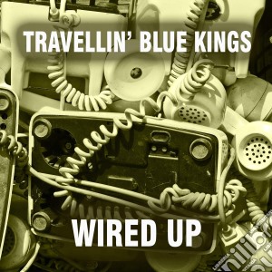 Travellin' Blue Kings - Wired Up cd musicale di Travellin' Blue Kings