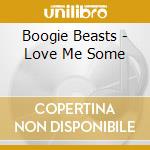 Boogie Beasts - Love Me Some cd musicale