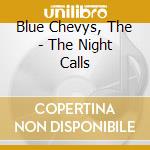 Blue Chevys, The - The Night Calls cd musicale
