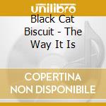 Black Cat Biscuit - The Way It Is cd musicale