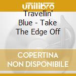 Travellin' Blue - Take The Edge Off cd
