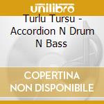 Turlu Tursu - Accordion N Drum N Bass cd musicale
