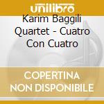 Karim Baggili Quartet - Cuatro Con Cuatro cd musicale di Karim Baggili Quartet