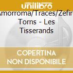 Amorroma/Traces/Zefiro Torns - Les Tisserands cd
