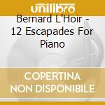 Bernard L'Hoir - 12 Escapades For Piano cd musicale di Bernard L'Hoir