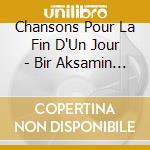 Chansons Pour La Fin D'Un Jour - Bir Aksamin Sakilari cd