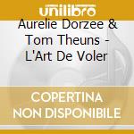 Aurelie Dorzee & Tom Theuns - L'Art De Voler cd musicale di Aurelie Dorzee & Tom Theuns