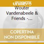 Wouter Vandenabeele & Friends - Chansons... cd musicale di Wouter Vandenabeele & Friends