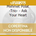Mehmet Polat -Trio- - Ask Your Heart cd