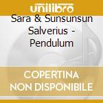 Sara & Sunsunsun Salverius - Pendulum cd