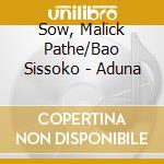 Sow, Malick Pathe/Bao Sissoko - Aduna cd