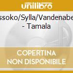 Sissoko/Sylla/Vandenabeel - Tamala cd musicale di Sissoko/Sylla/Vandenabeel