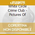White Circle Crime Club - Pictures Of cd