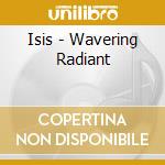 Isis - Wavering Radiant cd musicale di ISIS