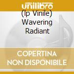 (lp Vinile) Wavering Radiant cd