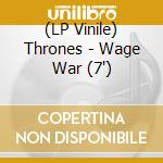 (LP Vinile) Thrones - Wage War (7')