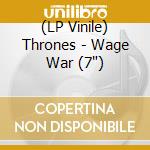 (LP Vinile) Thrones - Wage War (7')