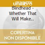 Blindhead - Whether That Will Make.. cd
