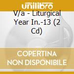 V/a - Liturgical Year In.-13 (2 Cd) cd