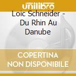 Loic Schneider - Du Rhin Au Danube cd