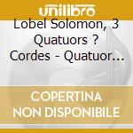 Lobel Solomon, 3 Quatuors ? Cordes - Quatuor Simon cd
