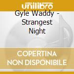 Gyle Waddy - Strangest Night cd