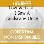 Low Vertical - I Saw A Landscape Once cd