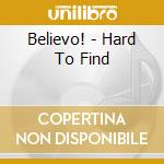 Believo! - Hard To Find cd