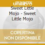 Sweet Little Mojo - Sweet Little Mojo cd musicale di Sweet Little Mojo