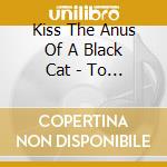 Kiss The Anus Of A Black Cat - To Live Vicariously