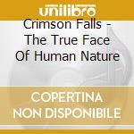 Crimson Falls - The True Face Of Human Nature cd musicale di Crimson Falls