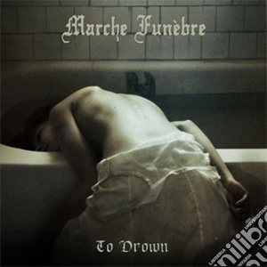 Marche Funebre - To Drown cd musicale di Marche Funebre