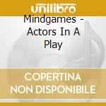 Mindgames - Actors In A Play cd