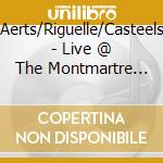 Aerts/Riguelle/Casteels - Live @ The Montmartre (Vol. 2) cd