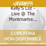 Kelly'S Lot - Live @ The Montmartre (Vol. 1) cd