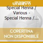 Special Henna / Various - Special Henna / Various cd musicale