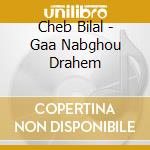 Cheb Bilal - Gaa Nabghou Drahem cd musicale