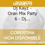Dj Kayz - Oran Mix Party 6 - Dj Kayz - Nocif Feat. Cheb Rayan - Reda Taliani - Rami Lapache ? cd