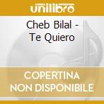 Cheb Bilal - Te Quiero cd musicale