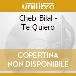 Cheb Bilal - Te Quiero cd