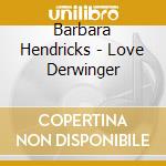 Barbara Hendricks - Love Derwinger cd musicale di Barbara Hendricks