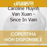 Caroline Huynh Van Xuan - Since In Vain cd musicale di Caroline Huynh Van Xuan