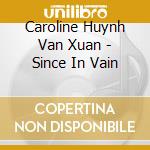 Caroline Huynh Van Xuan - Since In Vain cd