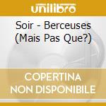 Soir - Berceuses (Mais Pas Que?) cd