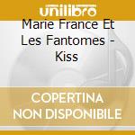 Marie France Et Les Fantomes - Kiss cd musicale di Marie France Et Les Fantomes